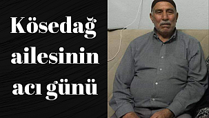 Kösedağ ailesinin acı günü